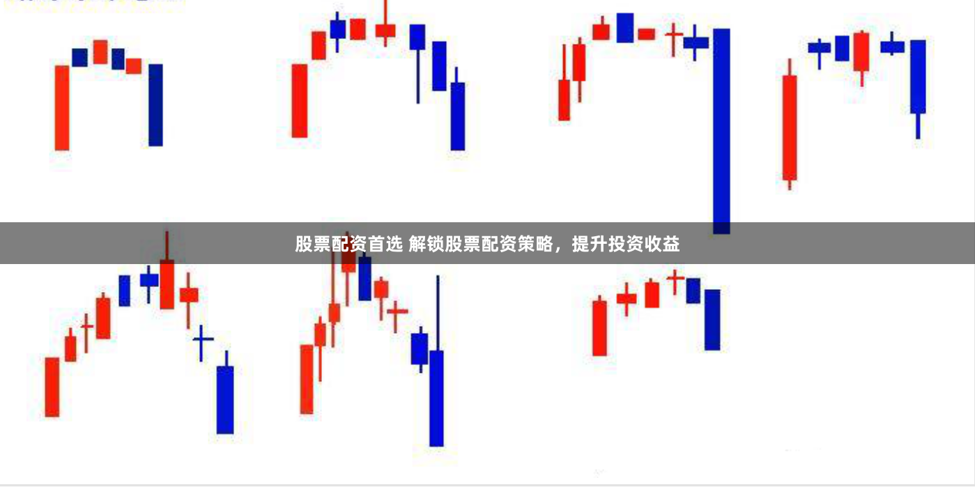 股票配资首选 解锁股票配资策略，提升投资收益