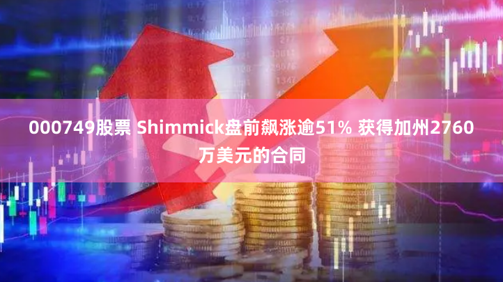 000749股票 Shimmick盘前飙涨逾51% 获得加州2760万美元的合同