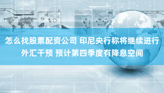 怎么找股票配资公司 印尼央行称将继续进行外汇干预 预计第四季度有降息空间
